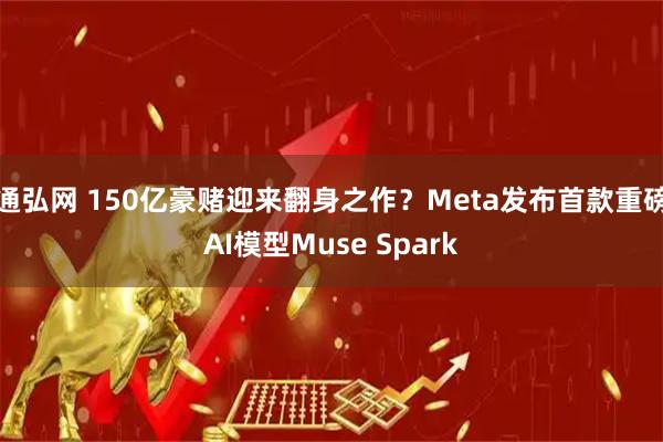 通弘网 150亿豪赌迎来翻身之作？Meta发布首款重磅AI模型Muse Spark